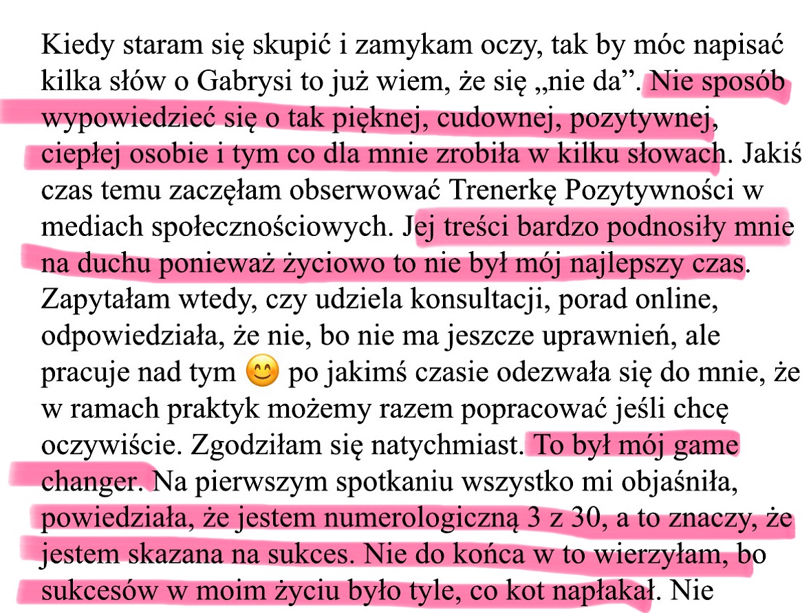 Opinia, część 1 z 3: Nie sposób wypowiedzieć się o tak pięknej, cudownej, pozytywnej, ciepłej osobie w kilku słowach. Jej treści bardzo podnosiły mnie na duchu. To był mój game changer.